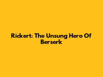 Rickert: The Unsung Hero Of Berserk
