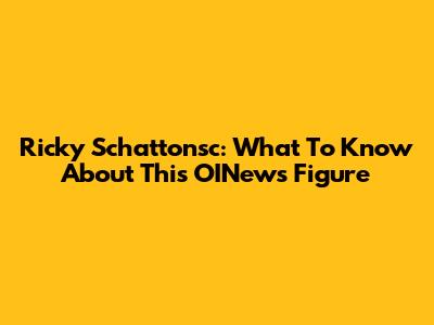 Ricky Schattonsc: What To Know About This OINews Figure