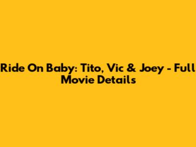 Ride On Baby: Tito, Vic & Joey - Full Movie Details