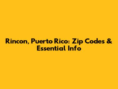 Rincon, Puerto Rico: Zip Codes & Essential Info
