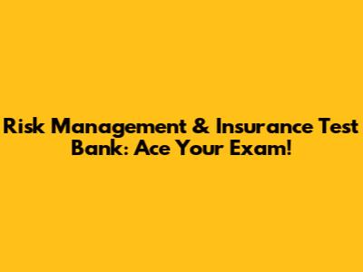 Risk Management & Insurance Test Bank: Ace Your Exam!