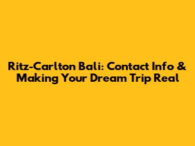 Ritz-Carlton Bali: Contact Info & Making Your Dream Trip Real
