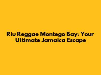Riu Reggae Montego Bay: Your Ultimate Jamaica Escape