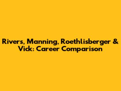 Rivers, Manning, Roethlisberger & Vick: Career Comparison