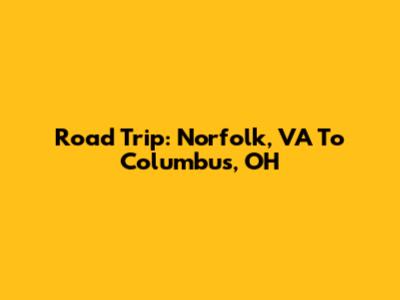 Road Trip: Norfolk, VA To Columbus, OH