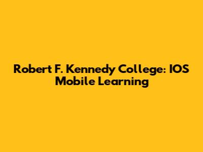 Robert F. Kennedy College: IOS Mobile Learning