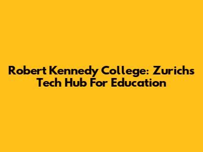 Robert Kennedy College: Zurich's Tech Hub For Education