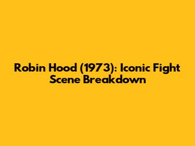 Robin Hood (1973): Iconic Fight Scene Breakdown