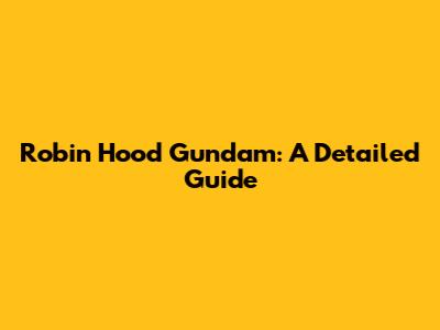 Robin Hood Gundam: A Detailed Guide