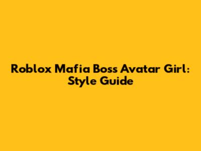 Roblox Mafia Boss Avatar Girl: Style Guide