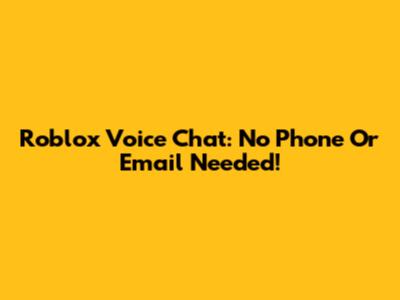Roblox Voice Chat: No Phone Or Email Needed!
