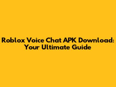 Roblox Voice Chat APK Download: Your Ultimate Guide