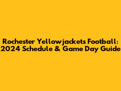 Rochester Yellowjackets Football: 2024 Schedule & Game Day Guide