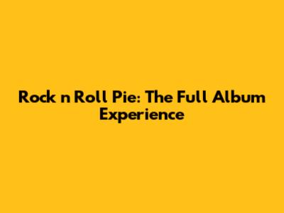 Rock 'n' Roll Pie: The Full Album Experience