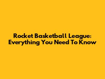 Rocket Basketball League: Everything You Need To Know