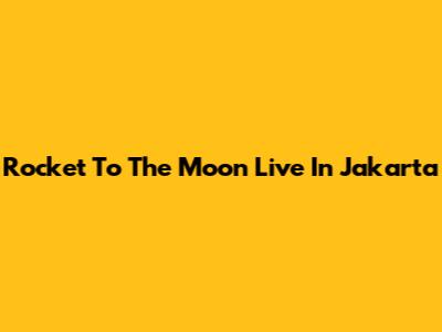 Rocket To The Moon Live In Jakarta