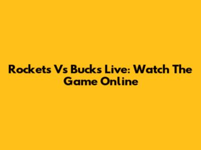 Rockets Vs Bucks Live: Watch The Game Online