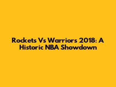 Rockets Vs Warriors 2018: A Historic NBA Showdown