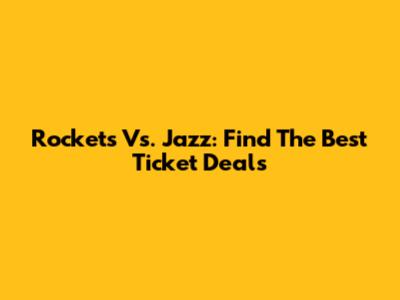 Rockets Vs. Jazz: Find The Best Ticket Deals