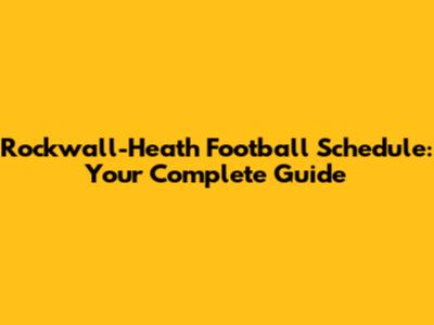 Rockwall-Heath Football Schedule: Your Complete Guide