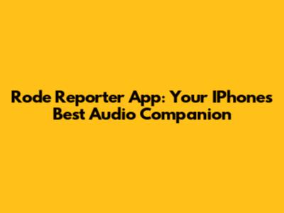 Rode Reporter App: Your IPhone's Best Audio Companion