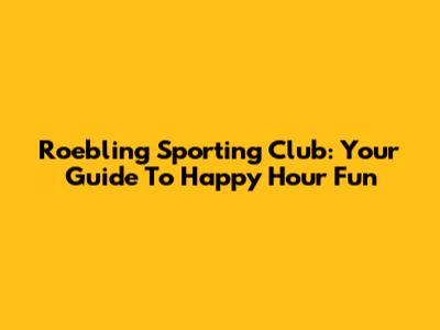 Roebling Sporting Club: Your Guide To Happy Hour Fun