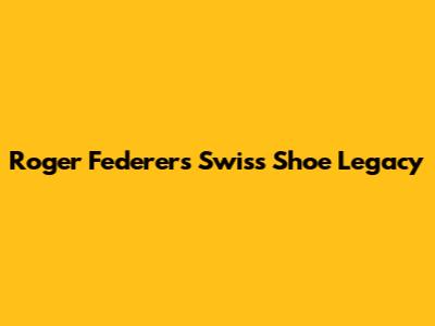 Roger Federer's Swiss Shoe Legacy