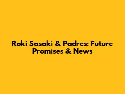 Roki Sasaki & Padres: Future Promises & News