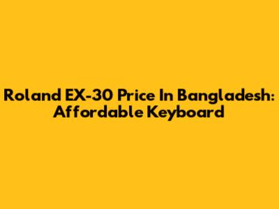 Roland EX-30 Price In Bangladesh: Affordable Keyboard