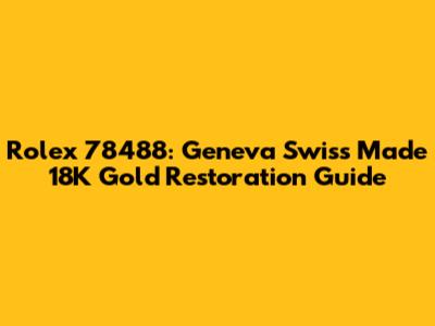 Rolex 78488: Geneva Swiss Made 18K Gold Restoration Guide