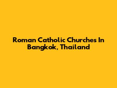 Roman Catholic Churches In Bangkok, Thailand