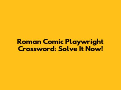 Roman Comic Playwright Crossword: Solve It Now!