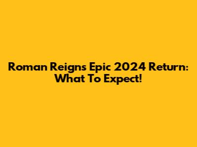 Roman Reigns' Epic 2024 Return: What To Expect!