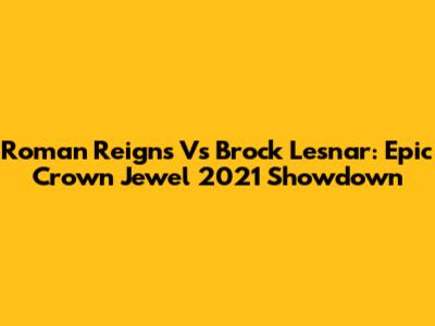 Roman Reigns Vs Brock Lesnar: Epic Crown Jewel 2021 Showdown