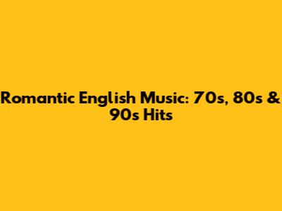 Romantic English Music: 70s, 80s & 90s Hits