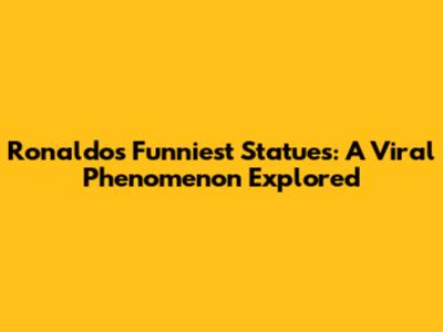 Ronaldo's Funniest Statues: A Viral Phenomenon Explored