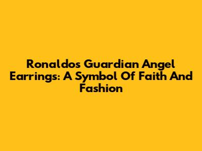 Ronaldo's Guardian Angel Earrings: A Symbol Of Faith And Fashion