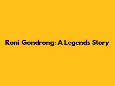 Roni Gondrong: A Legend's Story