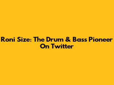 Roni Size: The Drum & Bass Pioneer On Twitter