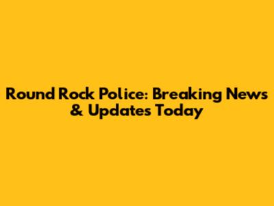 Round Rock Police: Breaking News & Updates Today