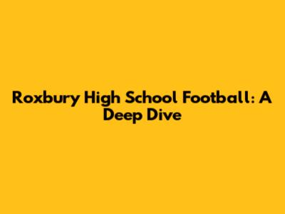 Roxbury High School Football: A Deep Dive