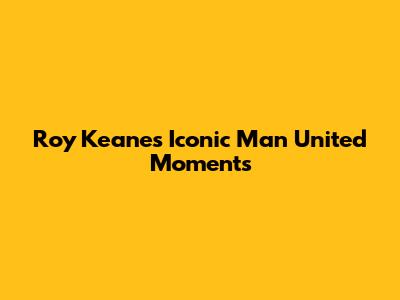 Roy Keane's Iconic Man United Moments