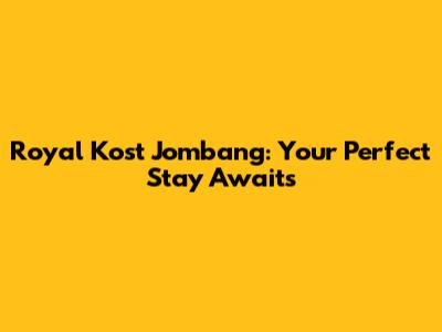 Royal Kost Jombang: Your Perfect Stay Awaits