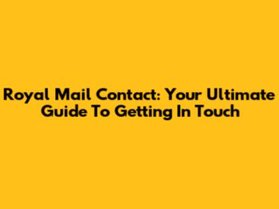 Royal Mail Contact: Your Ultimate Guide To Getting In Touch