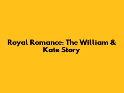 Royal Romance: The William & Kate Story