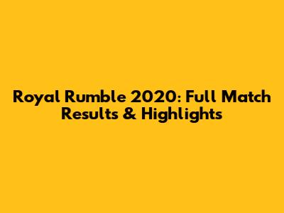 Royal Rumble 2020: Full Match Results & Highlights