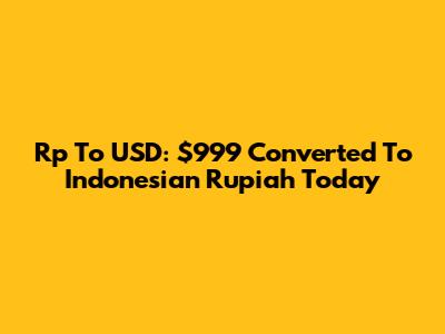 Rp To USD: $999 Converted To Indonesian Rupiah Today