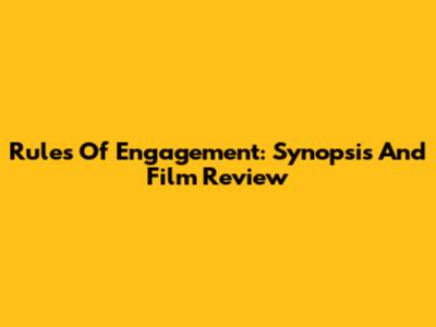 Rules Of Engagement: Synopsis And Film Review