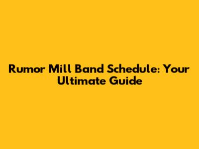 Rumor Mill Band Schedule: Your Ultimate Guide