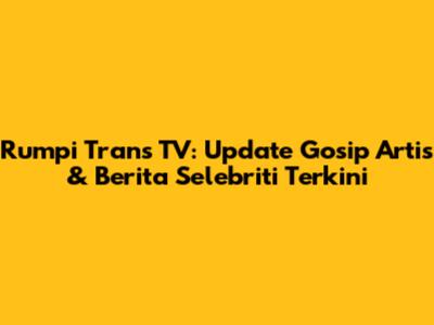 Rumpi Trans TV: Update Gosip Artis & Berita Selebriti Terkini